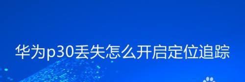 华为手机定位跟踪功能详解（掌握华为手机定位跟踪功能，保护手机安全与隐私）