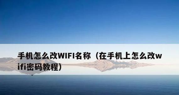 如何使用手机更改WiFi密码（快速轻松地修改您家庭WiFi网络的密码）