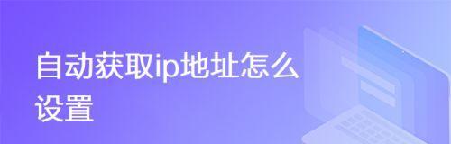 如何设置IP地址为自动获取的方法（简单设置你的设备IP地址为自动获取模式）