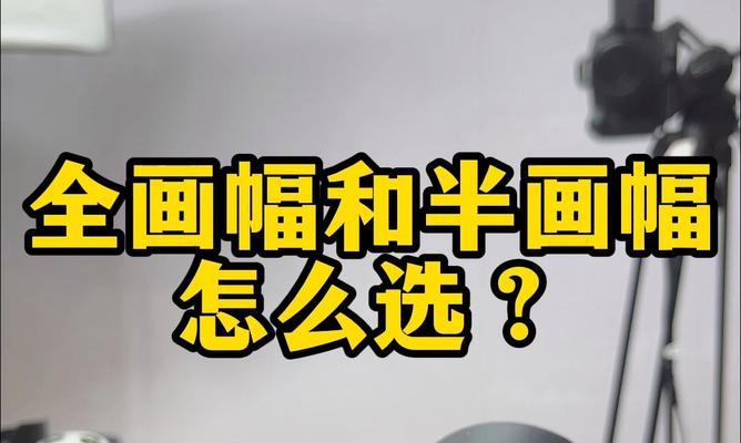 全画幅与半画幅相机有什么区别？如何选择适合自己的相机？