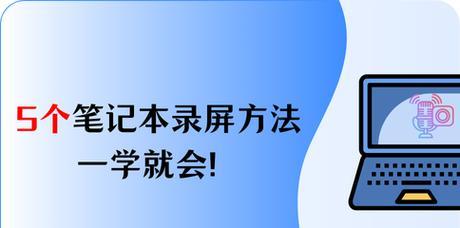 笔记本录像功能怎么用？录像功能常见问题有哪些？