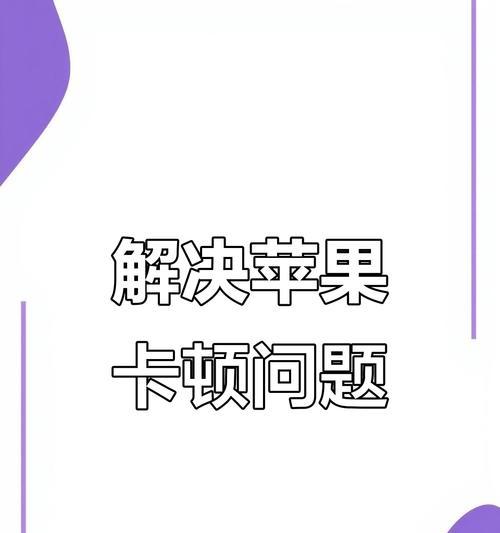苹果手机出现卡顿怎么办？有哪些快速解决卡顿的方法？